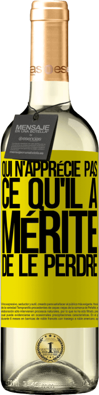 «Qui n'apprécie pas ce qu'il a, mérite de le perdre» Édition WHITE