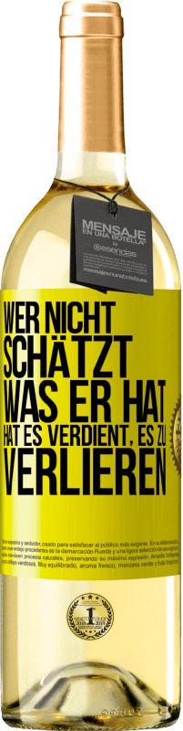 29,95 € Kostenloser Versand | Weißwein WHITE Ausgabe Wer nicht schätzt, was er hat, hat es verdient, es zu verlieren Gelbes Etikett. Anpassbares Etikett Junger Wein Ernte 2025 Verdejo