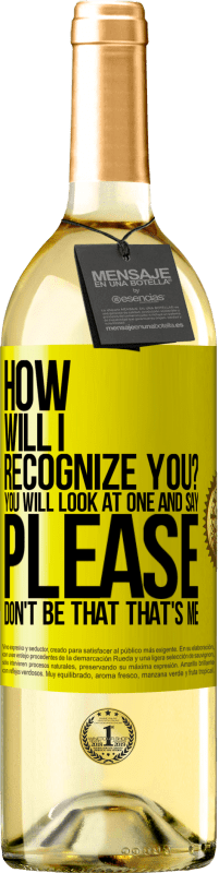 29,95 € Free Shipping | White Wine WHITE Edition How will i recognize you? You will look at one and say please, don't be that. That's me Yellow Label. Customizable label Young wine Harvest 2025 Verdejo