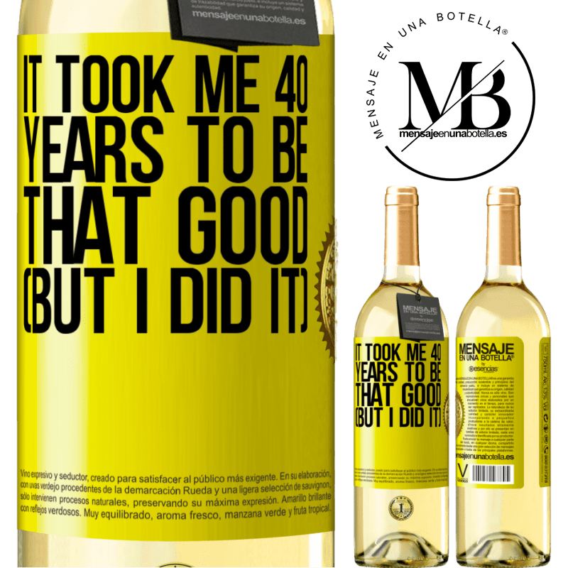 29,95 € Free Shipping | White Wine WHITE Edition It took me 40 years to be that good (But I did it) Yellow Label. Customizable label Young wine Harvest 2022 Verdejo