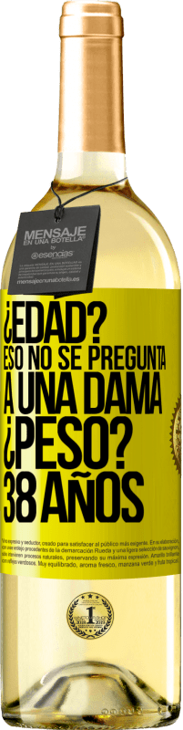 «¿Edad? Eso no se pregunta a una dama. ¿Peso? 38 años» Edición WHITE