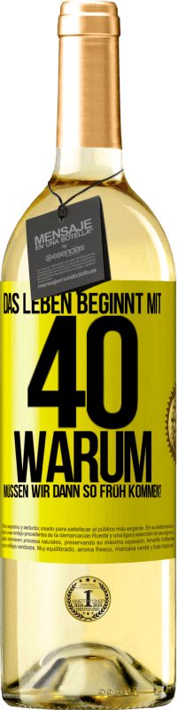 29,95 € | Weißwein WHITE Ausgabe Das Leben beginnt mit 40. Warum müssen wir dann so früh kommen? Gelbes Etikett. Anpassbares Etikett Junger Wein Ernte 2025 Verdejo