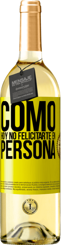 «Como hoy no felicitarte, en persona» Edición WHITE