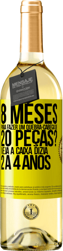 «8 meses para fazer um quebra-cabeça de 20 peças? Veja, a caixa dizia 2 a 4 anos» Edição WHITE