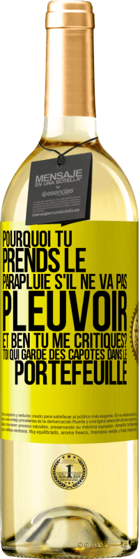 Envoi gratuit | Vin blanc Édition WHITE Pourquoi tu prends le parapluie s'il ne va pas pleuvoir. Et ben, tu me critiques? Toi qui garde des capotes dans le portefeuille Étiquette Jaune. Étiquette personnalisable Vin jeune Récolte 2023 Verdejo