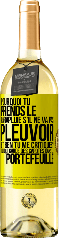 29,95 € | Vin blanc Édition WHITE Pourquoi tu prends le parapluie s'il ne va pas pleuvoir. Et ben, tu me critiques? Toi qui garde des capotes dans le portefeuille Étiquette Jaune. Étiquette personnalisable Vin jeune Récolte 2025 Verdejo