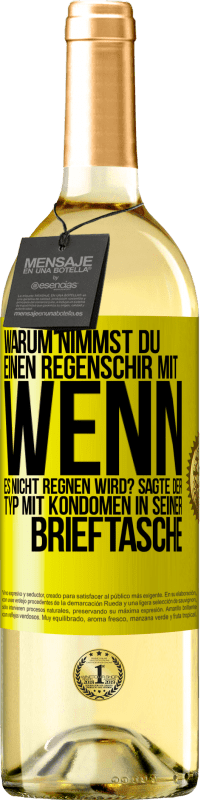 Kostenloser Versand | Weißwein WHITE Ausgabe Warum nimmst du einen Regenschirm mit, wenn es nicht regnen wird? Sagte der Typ mit Kondomen in seiner Brieftasche. Gelbes Etikett. Anpassbares Etikett Junger Wein Ernte 2023 Verdejo