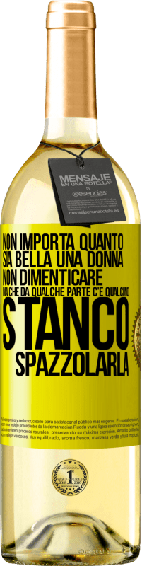 «Non importa quanto sia bella una donna, non dimenticare mai che da qualche parte c'è qualcuno stanco di spazzolarla» Edizione WHITE