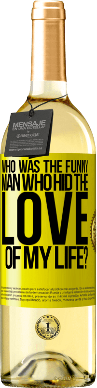 Free Shipping | White Wine WHITE Edition Who was the funny man who hid the love of my life? Yellow Label. Customizable label Young wine Harvest 2023 Verdejo