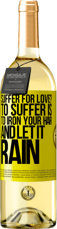 Free Shipping | White Wine WHITE Edition Suffer for love? To suffer is to iron your hair and let it rain Yellow Label. Customizable label Young wine Harvest 2023 Verdejo