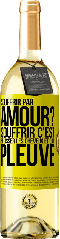 Envoi gratuit | Vin blanc Édition WHITE Souffrir par amour? Souffrir c'est se lisser les cheveux et qu'il pleuve Étiquette Jaune. Étiquette personnalisable Vin jeune Récolte 2023 Verdejo