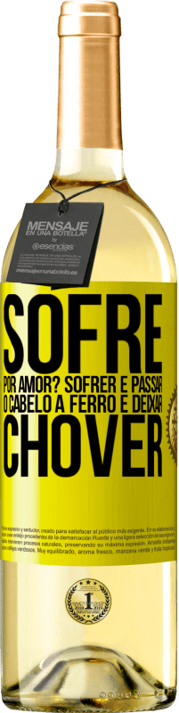 Envio grátis | Vinho branco Edição WHITE Sofre por amor? Sofrer é passar o cabelo a ferro e deixar chover Etiqueta Amarela. Etiqueta personalizável Vinho jovem Colheita 2023 Verdejo