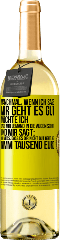 29,95 € Kostenloser Versand | Weißwein WHITE Ausgabe Manchmal, wenn ich sage: Mir geht es gut, möchte ich, dass mir jemand in die Augen schaut und mir sagt: Ich weiß, dass es Dir ni Gelbes Etikett. Anpassbares Etikett Junger Wein Ernte 2023 Verdejo