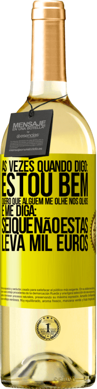 29,95 € | Vinho branco Edição WHITE Às vezes quando digo: estou bem, quero que alguém me olhe nos olhos e me diga: sei que não estás, leva mil euros Etiqueta Amarela. Etiqueta personalizável Vinho jovem Colheita 2024 Verdejo