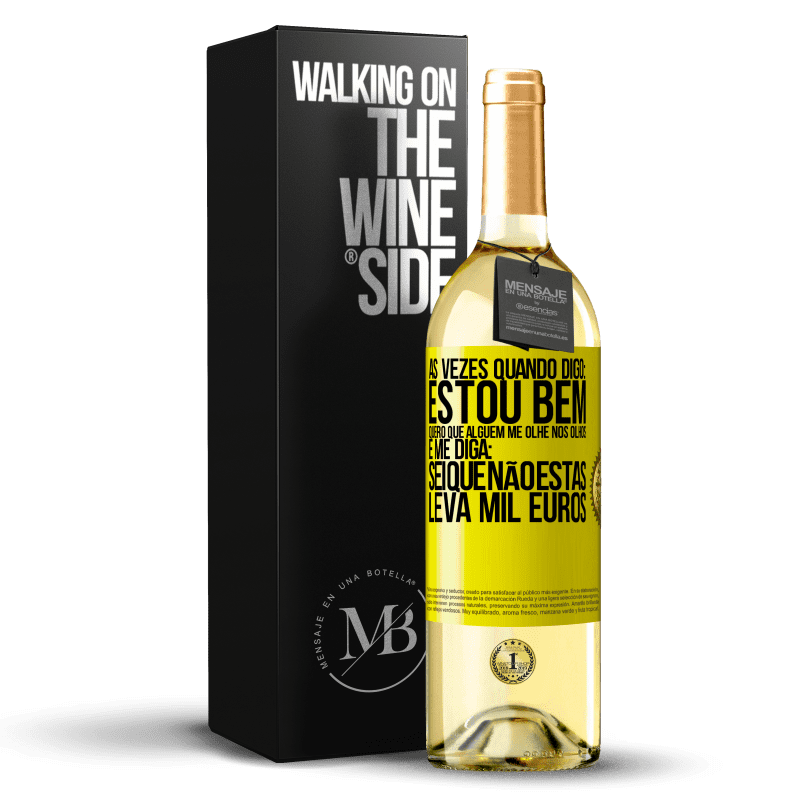 29,95 € Envio grátis | Vinho branco Edição WHITE Às vezes quando digo: estou bem, quero que alguém me olhe nos olhos e me diga: sei que não estás, leva mil euros Etiqueta Amarela. Etiqueta personalizável Vinho jovem Colheita 2023 Verdejo