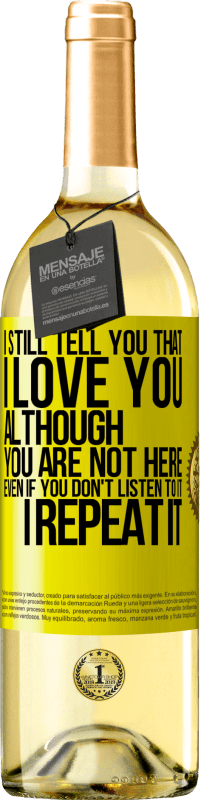 29,95 € | White Wine WHITE Edition I still tell you that I love you. Although you are not here. Even if you don't listen to it. I repeat it Yellow Label. Customizable label Young wine Harvest 2023 Verdejo