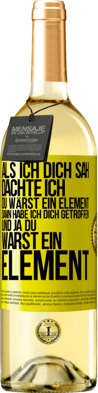 Kostenloser Versand | Weißwein WHITE Ausgabe Als ich dich sah, dachte ich, du wärst ein Element. Dann habe ich dich getroffen und ja du warst ein Element Gelbes Etikett. Anpassbares Etikett Junger Wein Ernte 2023 Verdejo