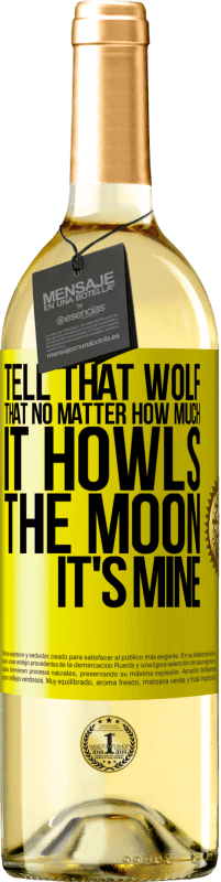 Free Shipping | White Wine WHITE Edition Tell that wolf that no matter how much it howls, the moon it's mine Yellow Label. Customizable label Young wine Harvest 2023 Verdejo