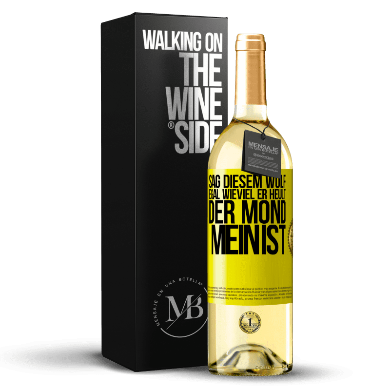 29,95 € Kostenloser Versand | Weißwein WHITE Ausgabe Sag diesem Wolf, egal wieviel er heult, der Mond mein ist Gelbes Etikett. Anpassbares Etikett Junger Wein Ernte 2023 Verdejo