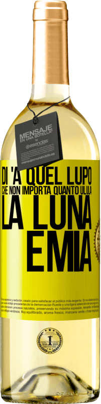 Spedizione Gratuita | Vino bianco Edizione WHITE Di 'a quel lupo che non importa quanto ulula la luna, è mia Etichetta Gialla. Etichetta personalizzabile Vino giovane Raccogliere 2023 Verdejo