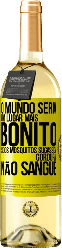 «O mundo seria um lugar mais bonito se os mosquitos sugassem gordura, não sangue» Edição WHITE
