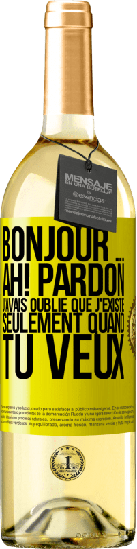 «Bonjour ... Ah! Pardon. J'avais oublié que j'existe seulement quand tu veux» Édition WHITE