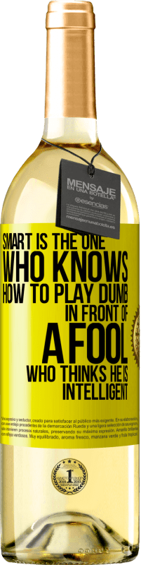 «Smart is the one who knows how to play dumb ... in front of a fool who thinks he is intelligent» WHITE Edition