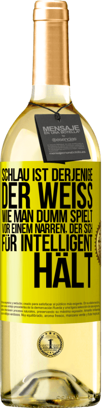 Kostenloser Versand | Weißwein WHITE Ausgabe Schlau ist derjenige, der weiß, wie man dumm spielt ... vor einem Narren, der sich für intelligent hält Gelbes Etikett. Anpassbares Etikett Junger Wein Ernte 2023 Verdejo