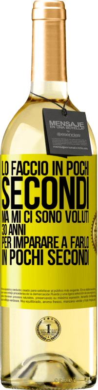 29,95 € | Vino bianco Edizione WHITE Lo faccio in pochi secondi, ma mi ci sono voluti 30 anni per imparare a farlo in pochi secondi Etichetta Gialla. Etichetta personalizzabile Vino giovane Raccogliere 2025 Verdejo