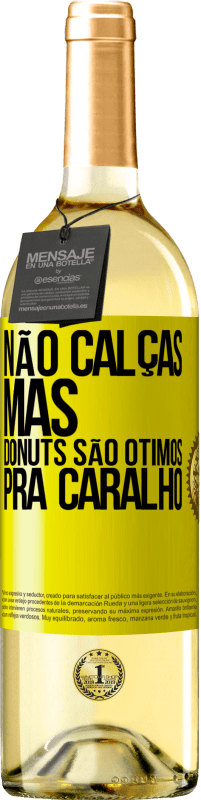 «Não calças, mas donuts são ótimos pra caralho» Edição WHITE