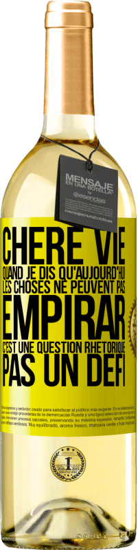 Envoi gratuit | Vin blanc Édition WHITE Chère vie, Quand je dis qu'aujourd'hui les choses ne peuvent pas empirar, c'est une question rhétorique, pas un défi Étiquette Jaune. Étiquette personnalisable Vin jeune Récolte 2023 Verdejo