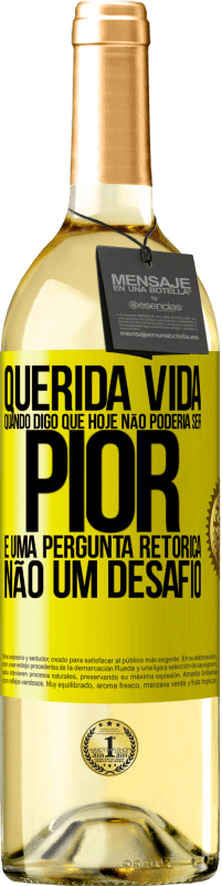 Envio grátis | Vinho branco Edição WHITE Querida vida, Quando digo que hoje não poderia ser pior, é uma pergunta retórica, não um desafio Etiqueta Amarela. Etiqueta personalizável Vinho jovem Colheita 2023 Verdejo