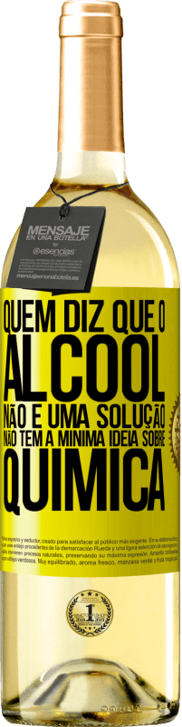 29,95 € Envio grátis | Vinho branco Edição WHITE Quem diz que o álcool não é uma solução não tem a mínima ideia sobre química Etiqueta Amarela. Etiqueta personalizável Vinho jovem Colheita 2024 Verdejo