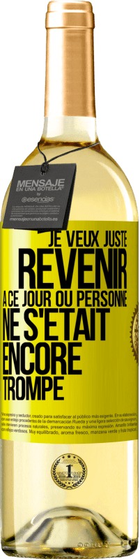 Envoi gratuit | Vin blanc Édition WHITE Je veux juste revenir à ce jour où personne ne s'était encore trompé Étiquette Jaune. Étiquette personnalisable Vin jeune Récolte 2023 Verdejo