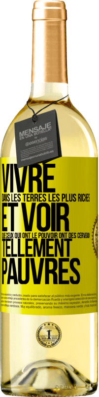 Envoi gratuit | Vin blanc Édition WHITE Vivre dans les terres les plus riches et voir que ceux qui ont le pouvoir ont des cerveaux tellement pauvres Étiquette Jaune. Étiquette personnalisable Vin jeune Récolte 2023 Verdejo