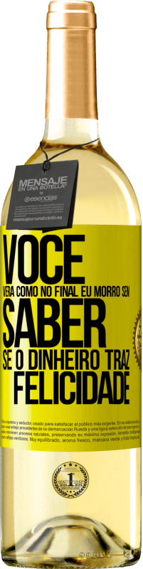 Envio grátis | Vinho branco Edição WHITE Você verá como no final eu morro sem saber se o dinheiro traz felicidade Etiqueta Amarela. Etiqueta personalizável Vinho jovem Colheita 2023 Verdejo