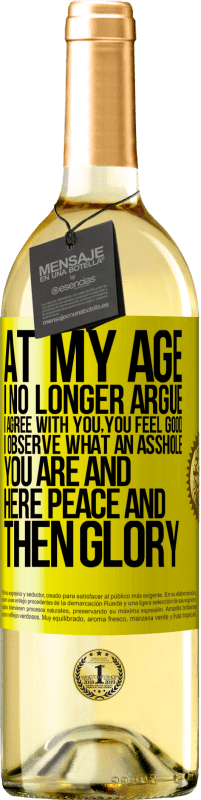 29,95 € | White Wine WHITE Edition At my age I no longer argue, I agree with you, you feel good, I observe what an asshole you are and here peace and then glory Yellow Label. Customizable label Young wine Harvest 2025 Verdejo