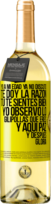 29,95 € | Vino Blanco Edición WHITE Yo a mi edad ya no discuto, te doy la razón, tú te sientes bien, yo observo lo gilipollas que eres y aquí paz y después Etiqueta Amarilla. Etiqueta personalizable Vino joven Cosecha 2025 Verdejo