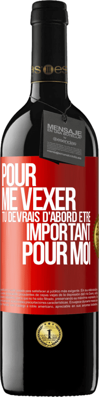 39,95 € | Vin rouge Édition RED MBE Réserve Pour me vexer tu devrais d'abord être important pour moi Étiquette Rouge. Étiquette personnalisable Réserve 12 Mois Récolte 2015 Tempranillo