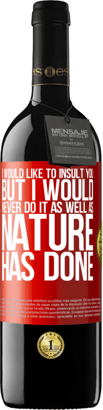 «I would like to insult you, but I would never do it as well as nature has done» RED Edition MBE Reserve