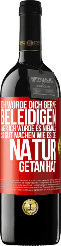 39,95 € | Rotwein RED Ausgabe MBE Reserve Ich würde dich gerne beleidigen, aber ich würde es niemals so gut machen wie es die Natur getan hat Rote Markierung. Anpassbares Etikett Reserve 12 Monate Ernte 2015 Tempranillo