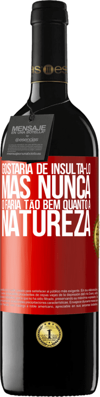 39,95 € | Vinho tinto Edição RED MBE Reserva Gostaria de insultá-lo, mas nunca o faria tão bem quanto a natureza Etiqueta Vermelha. Etiqueta personalizável Reserva 12 Meses Colheita 2015 Tempranillo