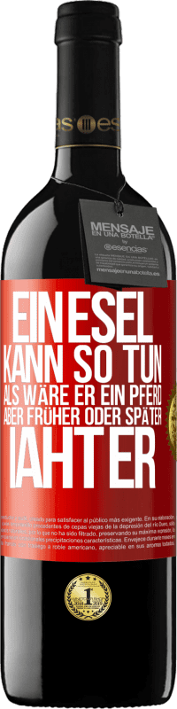 39,95 € | Rotwein RED Ausgabe MBE Reserve Ein Esel kann so tun, als wäre er ein Pferd, aber früher oder später iaht er Rote Markierung. Anpassbares Etikett Reserve 12 Monate Ernte 2015 Tempranillo