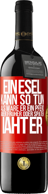 39,95 € Kostenloser Versand | Rotwein RED Ausgabe MBE Reserve Ein Esel kann so tun, als wäre er ein Pferd, aber früher oder später iaht er Rote Markierung. Anpassbares Etikett Reserve 12 Monate Ernte 2016 Tempranillo