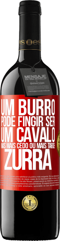 39,95 € | Vinho tinto Edição RED MBE Reserva Um burro pode fingir ser um cavalo, mas mais cedo ou mais tarde zurra Etiqueta Vermelha. Etiqueta personalizável Reserva 12 Meses Colheita 2016 Tempranillo
