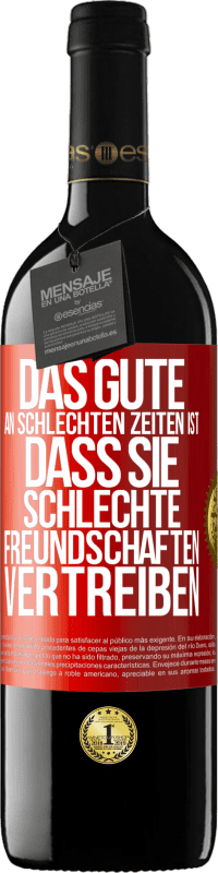 39,95 € | Rotwein RED Ausgabe MBE Reserve Das Gute an schlechten Zeiten ist, dass sie schlechte Freundschaften vertreiben Rote Markierung. Anpassbares Etikett Reserve 12 Monate Ernte 2015 Tempranillo