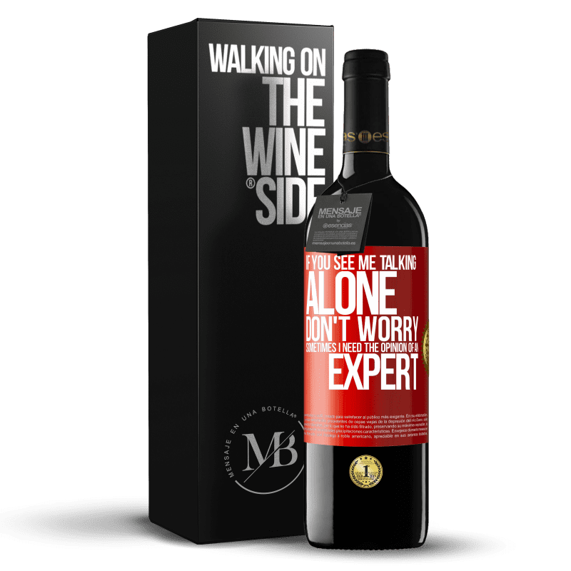 39,95 € Free Shipping | Red Wine RED Edition MBE Reserve If you see me talking alone, don't worry. Sometimes I need the opinion of an expert Red Label. Customizable label Reserve 12 Months Harvest 2015 Tempranillo