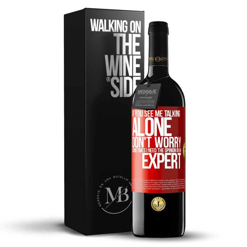 39,95 € Free Shipping | Red Wine RED Edition MBE Reserve If you see me talking alone, don't worry. Sometimes I need the opinion of an expert Red Label. Customizable label Reserve 12 Months Harvest 2016 Tempranillo