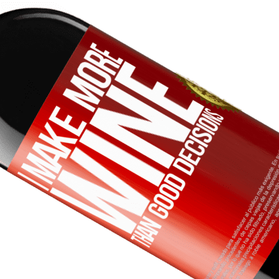 Unique & Personal Expressions. «I make more wine than good decisions» RED Edition MBE Reserve