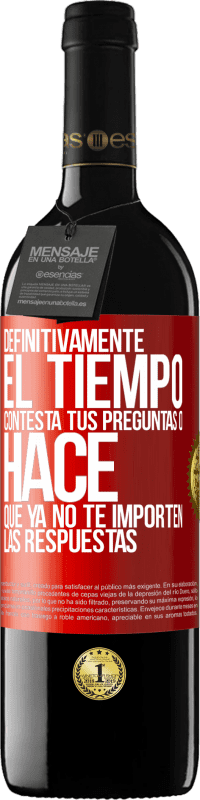 «Definitivamente el tiempo contesta tus preguntas o hace que ya no te importen las respuestas» Edición RED MBE Reserva